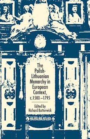 The Polish-Lithuanian Monarchy in European Context, C.1500-1795