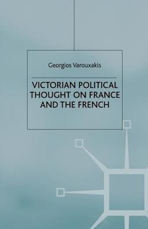 Victorian Political Thought on France and the French