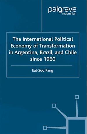 The International Political Economy of Transformation in Argentina, Brazil and Chile Since 1960