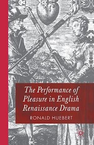 The Performance of Pleasure in English Renaissance Drama