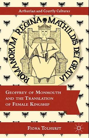 Geoffrey of Monmouth and the Translation of Female Kingship