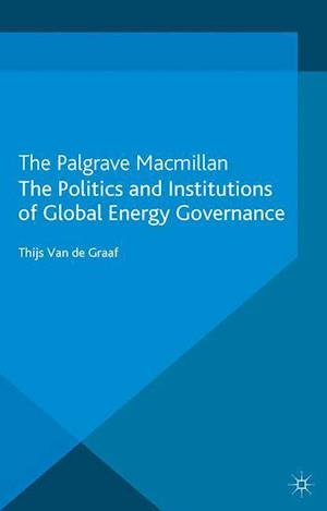 The Politics and Institutions of Global Energy Governance