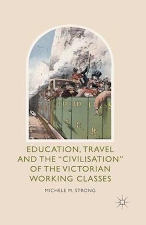 Education, Travel and the 'Civilisation' of the Victorian Working Classes