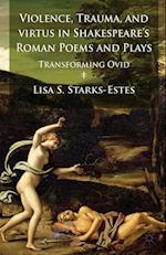 Violence, Trauma, and Virtus in Shakespeare's Roman Poems and Plays