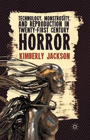 Technology, Monstrosity, and Reproduction in Twenty-first Century Horror