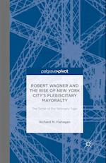 Robert Wagner and the Rise of New York City's Plebiscitary Mayoralty: The Tamer of the Tammany Tiger