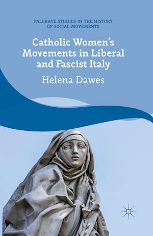 Catholic Women's Movements in Liberal and Fascist Italy