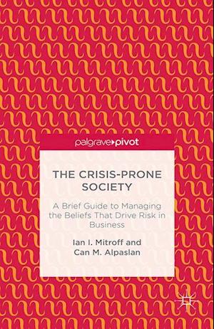 The Crisis-Prone Society: A Brief Guide to Managing the Beliefs that Drive Risk in Business