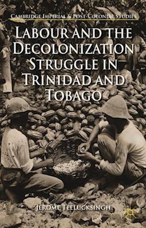 Labour and the Decolonization Struggle in Trinidad and Tobago