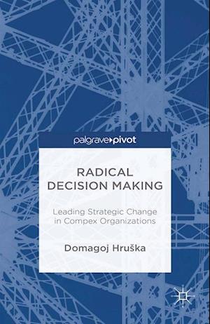 Radical Decision Making: Leading Strategic Change in Complex Organizations