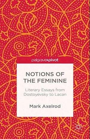 Notions of the Feminine: Literary Essays from Dostoyevsky to Lacan