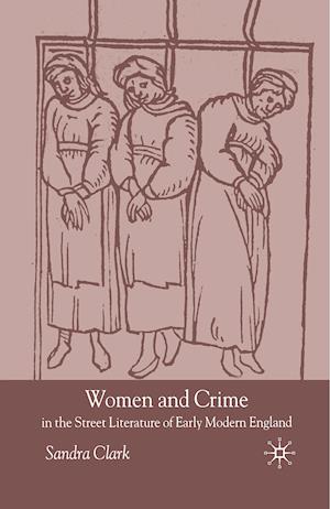 Women and Crime in the Street Literature of Early Modern England