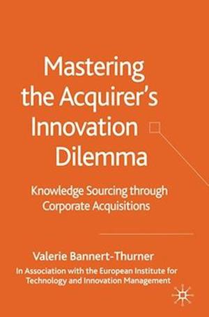 Mastering the Acquirer's Innovation Dilemma