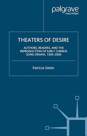 Theaters of Desire: Authors, Readers, and the Reproduction of Early Chinese Song-Drama, 1300–2000