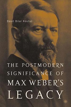 The Postmodern Significance of Max Weber’s Legacy: Disenchanting Disenchantment