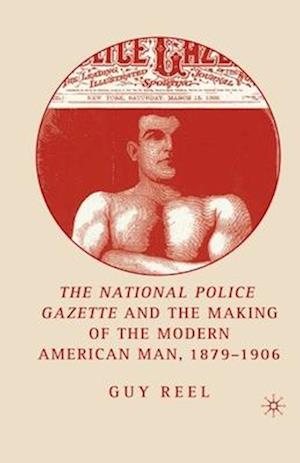 National Police Gazette and the Making of the Modern American Man, 1879-1906