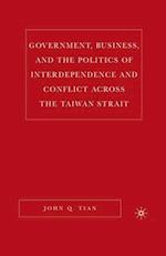 Government, Business, and the Politics of Interdependence and Conflict across the Taiwan Strait