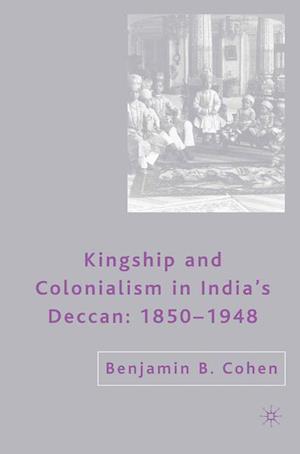 Kingship and Colonialism in India’s Deccan 1850–1948