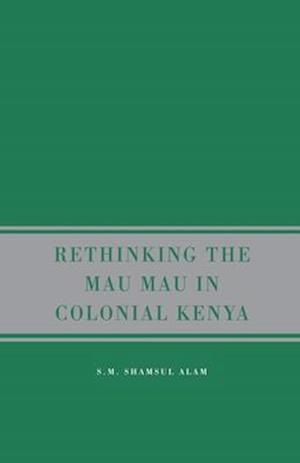 Rethinking the Mau Mau in Colonial Kenya