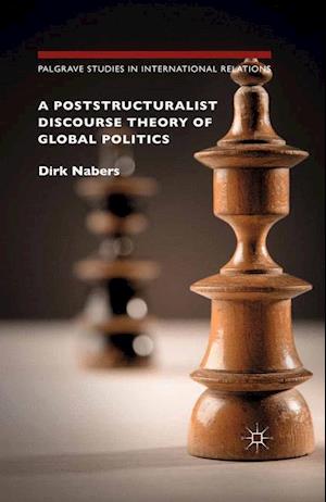 A Poststructuralist Discourse Theory of Global Politics