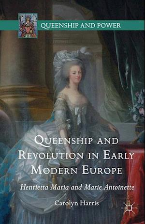 Queenship and Revolution in Early Modern Europe