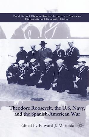 Theodore Roosevelt, the U.S. Navy and the Spanish-American War