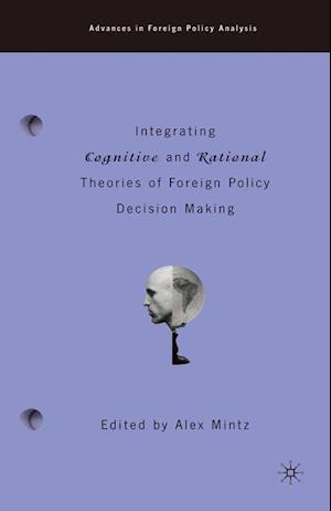 Integrating Cognitive and Rational Theories of Foreign Policy Decision Making