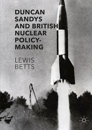 Duncan Sandys and British Nuclear Policy-Making