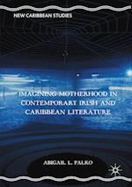 Imagining Motherhood in Contemporary Irish and Caribbean Literature