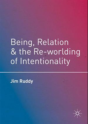 Being, Relation, and the Re-worlding of Intentionality