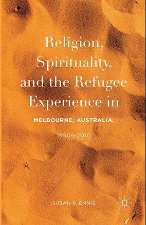 Religion, Spirituality, and the Refugee Experience in Melbourne, Australia, 1990s-2010