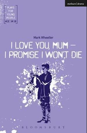 I Love You, Mum - I Promise I Won't Die