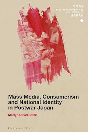 Mass Media, Consumerism and National Identity in Postwar Japan