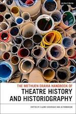 The Methuen Drama Handbook of Theatre History and Historiography