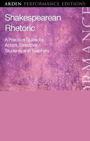 Shakespearean Rhetoric: A Practical Guide for Actors, Directors, Students and Teachers