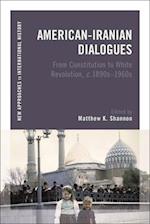 American-Iranian Dialogues: From Constitution to White Revolution, c. 1890s-1960s 