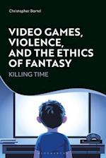 Video Games, Violence, and the Ethics of Fantasy: Killing Time 