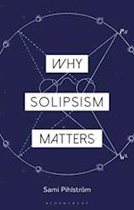 Why Solipsism Matters