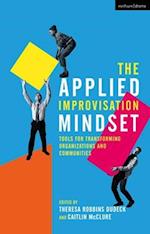 The Applied Improvisation Mindset: Tools for Transforming Organizations and Communities 