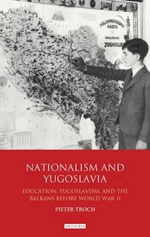 Nationalism and Yugoslavia: Education, Yugoslavism and the Balkans before World War II