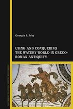 Using and Conquering the Watery World in Greco-Roman Antiquity