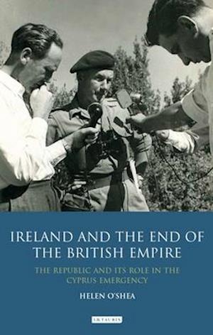 Ireland and the End of the British Empire: The Republic and its Role in the Cyprus Emergency