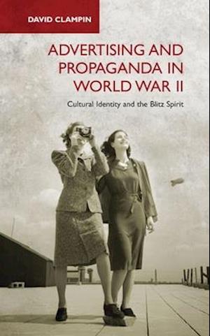 Advertising and Propaganda in World War II: Cultural Identity and the Blitz Spirit