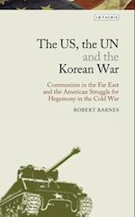 The US, the UN and the Korean War: Communism in the Far East and the American Struggle for Hegemony in the Cold War 