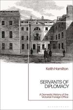 Servants of Diplomacy: A Domestic History of the Victorian Foreign Office 