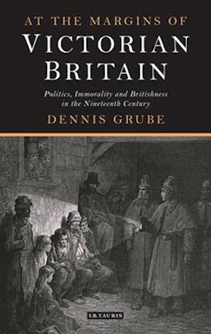 At the Margins of Victorian Britain: Politics, Immorality and Britishness in the Nineteenth Century