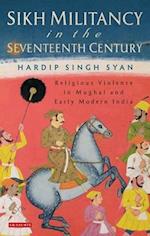 Sikh Militancy in the Seventeenth Century: Religious Violence in Mughal and Early Modern India 