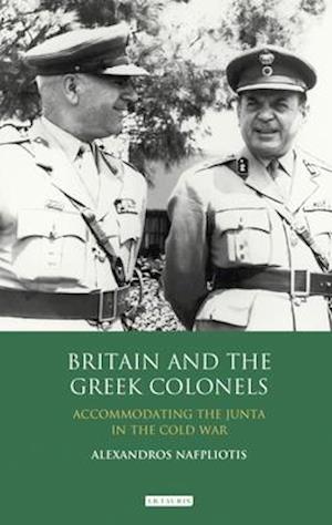 Britain and the Greek Colonels: Accommodating the Junta in the Cold War