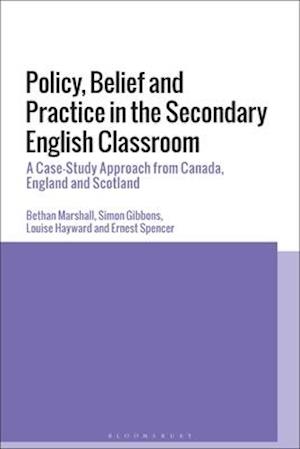 Policy, Belief and Practice in the Secondary English Classroom: A Case-Study Approach from Canada, England and Scotland