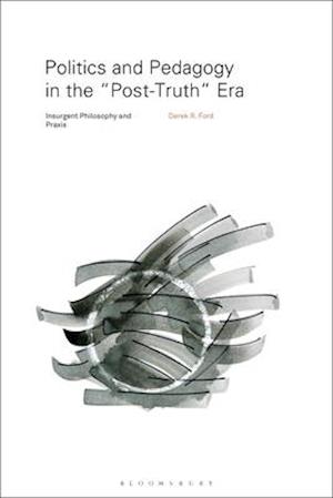 Politics and Pedagogy in the "Post-Truth" Era: Insurgent Philosophy and Praxis